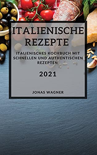 Beispielbild fr Italienische Rezepte 2021 (Italian Recipes 2021 German Edition): Italienisches Kochbuch mit schnellen und authentischen Rezepten zum Verkauf von Buchpark