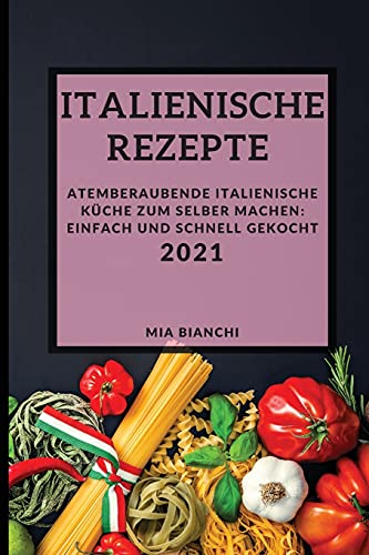 Beispielbild fr Italienische Rezepte 2021 (Italian Recipes 2021 German Edition): Atemberaubende Italienische Kche Zum Selber Machen: Einfach Und Schnell Gekocht zum Verkauf von Buchpark