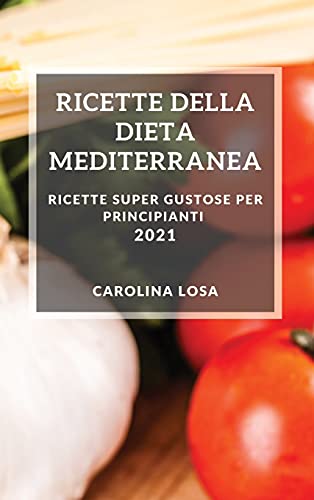 Imagen de archivo de Ricette Della Dieta Mediterranea 2021 (Mediterranean Cookbook 2021 Italian Edition): Ricette Super Gustose Per Principianti a la venta por ThriftBooks-Dallas