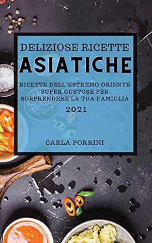 Beispielbild fr Deliziose Ricette Asiatiche 2021 (Mouth-Watering Asian Recipes 2021 Italian Edition): Ricette Dellestremo Oriente Super Gustose Per Sorprendere La Tua Famiglia zum Verkauf von Big River Books