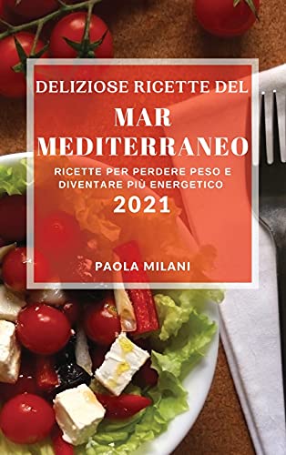 Stock image for Deliziose Ricette del Mar Mediterraneo 2021 (Delicious Mediterranean Recipes 2021 Italian Edition): Ricette Per Perdere Peso E Diventare Pi Energetico for sale by Buchpark