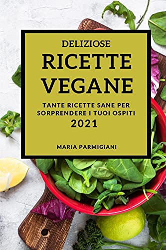 Imagen de archivo de Deliziose Ricette Vegane 2021 (Delicious Vegan Recipes 2021 Italian Edition): Tante Ricette Sane Per Sorprendere I Tuoi Ospiti a la venta por ThriftBooks-Dallas