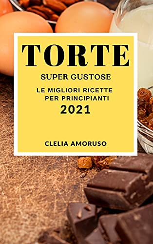 Beispielbild fr TORTE SUPER GUSTOSE 2021 (SUPER TASTY CAKE RECIPES 2021 ITALIAN EDITION): LE MIGLIORI RICETTE PER PRINCIPIANTI zum Verkauf von WorldofBooks