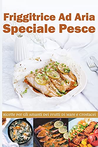 Stock image for Friggitrice ad Aria Speciale Pesce: Ricette per gli Amanti dei frutti di Mare e Crostacei- Air fryer Cookbook special Desserts ( Italian version) (Italian Edition) for sale by Big River Books