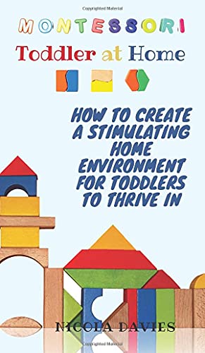 

Montessori Toddler at Home: How to Create a Stimulating Home Environment for Toddlers to Thrive in