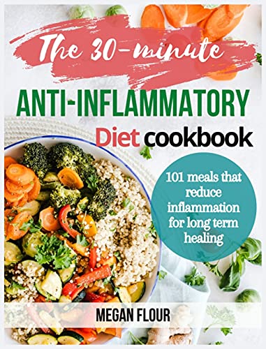 Beispielbild fr The 30-minute ANTI-INFLAMMATORY Diet cookbook: 101 MEALS THAT REDUCE INFLAMMATION FOR LONG TERM HEALING zum Verkauf von WorldofBooks