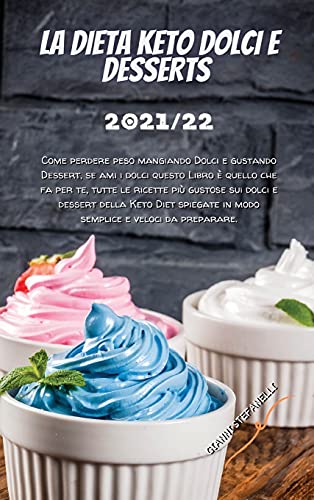 Imagen de archivo de La Dieta Keto Dolci E Desserts 2021/22: Come perdere peso mangiando Dolci e gustando Dessert, se ami i dolci questo Libro  quello che fa per te, tutt a la venta por Buchpark