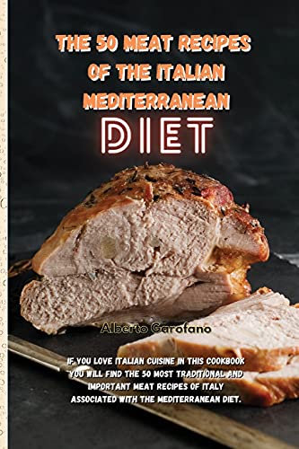 9781802935219: The 50 Meat Recipes of the Italian Mediterranean Diet: If You Love Italian Cuisine In This Cookbook You Will Find The 50 Most Traditional And ... Italy Associated With The Mediterranean Diet.
