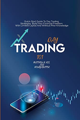 9781802936513: Day Trading 101: Quick Start Guide To Day Trading Strategies. Build Your Financial Freedom With Limited Capital And Without Prior Knowledge
