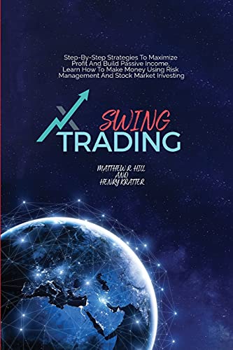 Imagen de archivo de Swing Trading: Step-By-Step Strategies To Maximize Profit And Build Passive Income, Learn How To Make Money Using Risk Management And a la venta por ThriftBooks-Atlanta