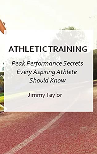Beispielbild fr Athletic Training: Peak Performance Secrets Every Aspiring Athlete Should Know zum Verkauf von Buchpark