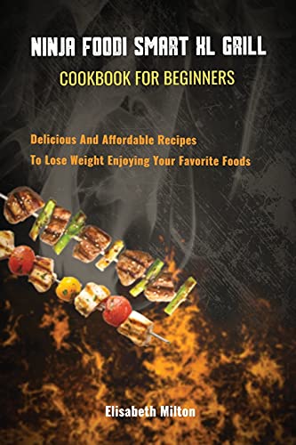 Stock image for Ninja Foodi Smart XL Grill Cookbook for Beginners Delicious And Affordable Recipes To Lose Weight Enjoying Your Favorite Foods for sale by ThriftBooks-Dallas