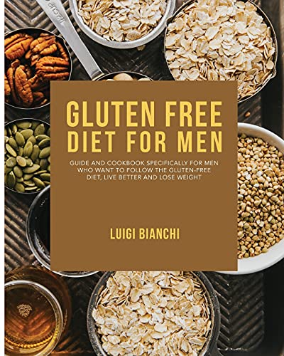 Beispielbild fr Gluten Free Diet for Men: Guide and Cookbook Specifically for Men Who Want to Follow the Gluten-Free Diet, Live Better and Lose Weight zum Verkauf von Buchpark
