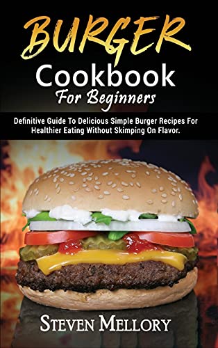 9781802945492: Burger Cookbook For Beginners: Definitive Guide To Delicious Simple Burger Recipes For Healthier Eating Without Skimping On Flavor: 2