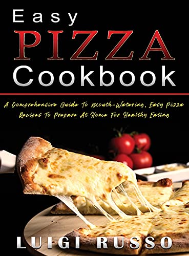 Beispielbild fr Easy Pizza Cookbook: A Comprehensive Guide To Mouth-Watering, Easy Pizza Recipes To Prepare At Home For Healthy Eating zum Verkauf von Ammareal