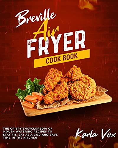 Stock image for Breville Air Fryer Cookbook: The Crispy Encyclopedia of Mouth Watering Recipes to Stay Fit, Eat as a God and Save Time in the Kitchen for sale by Bookmonger.Ltd