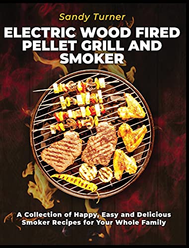 Stock image for Electric Wood Fired Pellet Grill and Smoker: A Collection of Happy, Easy and Delicious Smoker Recipes for Your Whole Family for sale by Buchpark