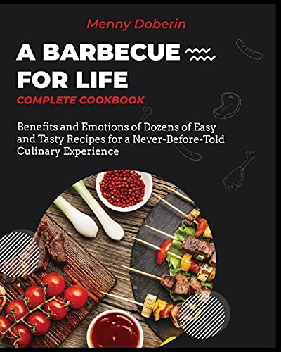 Stock image for A Barbecue for Life [Complete Cookbook]: Benefits and Emotions of Dozens of Easy and Tasty Recipes for a Never-Before-Told Culinary Experience for sale by ThriftBooks-Atlanta