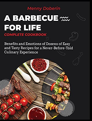 Stock image for A Barbecue for Life [Complete Cookbook]: Benefits and Emotions of Dozens of Easy and Tasty Recipes for a Never-Before-Told Culinary Experience for sale by ThriftBooks-Dallas