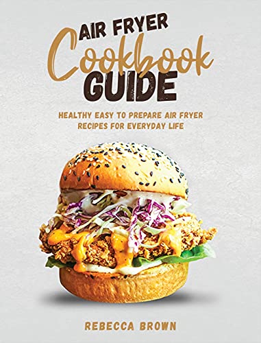 Stock image for Air Fryer Cookbook Guide: Healthy Easy to Prepare Air Fryer Recipes for Everyday Life for sale by ThriftBooks-Atlanta
