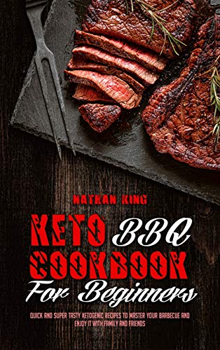 Stock image for Keto BBQ Cookbook for Beginners: Quick And Super Tasty Ketogenic Recipes To Master Your Barbecue And Enjoy It With Family And Friends for sale by PlumCircle