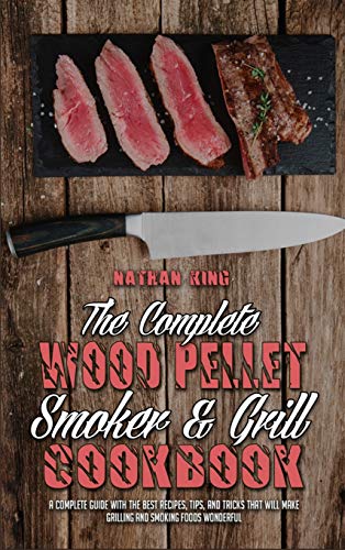 Beispielbild fr The Complete Wood Pellet Smoker and Grill Cookbook: A Complete Guide With The Best Recipes, Tips, And Tricks That Will Make Grilling And Smoking Foods zum Verkauf von Buchpark