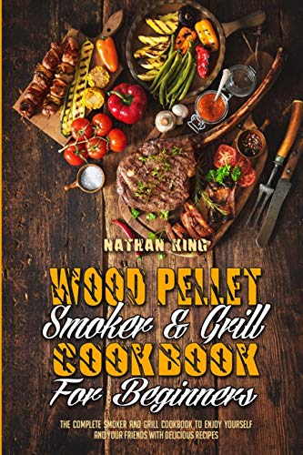 Beispielbild fr Wood Pellet Smoker and Grill Cookbook for Beginners: The Complete Smoker And Grill Cookbook To Enjoy Yourself and Your Friends With Delicious Recipes zum Verkauf von Buchpark