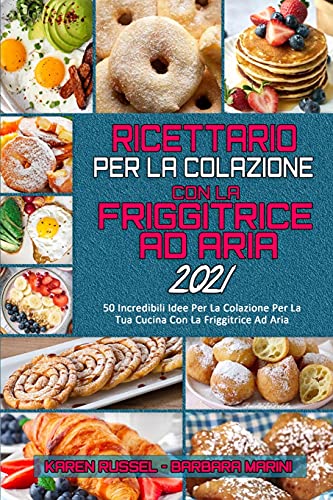 Beispielbild fr Ricettario per La Colazione con la Friggitrice ad Aria 2021: 50 Incredibili Idee Per La Colazione Per La Tua Cucina Con La Friggitrice Ad Aria (Air Fryer Breakfast Cookbook 2021) (Italian Version) zum Verkauf von WorldofBooks