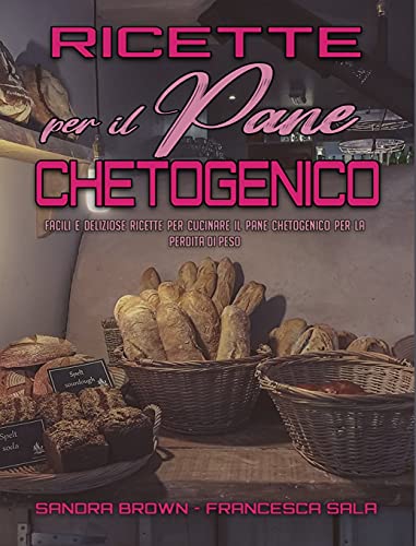 9781802974591: Ricette per il Pane Chetogenico: Facili e Deliziose Ricette Per Cucinare Il Pane Chetogenico Per La Perdita Di Peso (Keto Bread Recipes) (Italian Version) (Italian Edition)