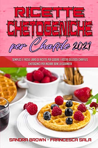 9781802974607: Ricette Chetogeniche per Chaffle 2021: Semplice E Facile Libro di Ricette Per Godere I Vostri Deliziosi Chaffles Chetogenici Per Iniziare Bene La ... 2021) (Italian Version) (Italian Edition)