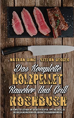 Beispielbild fr Das Komplette Holzpellet-Räucher-Und Grill-Kochbuch: Ein Kompletter Leitfaden Mit Den Besten Rezepten, Tipps Und Tricks, Die Das Grillen Und Räuchern . Smoker and Grill Cookbook) (German Version) zum Verkauf von WorldofBooks