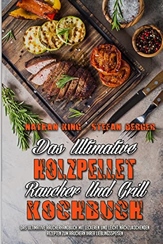 Stock image for Das ultimative Holzpellet-Rucher-Und Grill-Kochbuch: Das Ultimative Rucherhandbuch Mit Leckeren Und Leicht Nachzukochenden Rezepten Zum Ruchern . Cookbook) (German Version) (German Edition) for sale by Big River Books