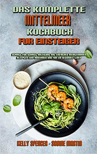 9781802979688: Das Komplette Mittelmeer-Kochbuch Fr Einsteiger: Schritt-Fr-Schritt-Anleitung Mit Einfachen Mediterranen Rezepten Zum Abnehmen Und Fr Ein Gesundes ... Cookbook For Beginners) (German Version)