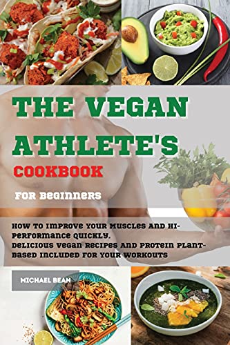 Imagen de archivo de The Vegan Athlete's Cookbook For Beginners: How To Improve Your Muscles And Hi-Performance Quickly. Delicious Vegan Recipes And Protein Plant-Based In a la venta por ThriftBooks-Dallas