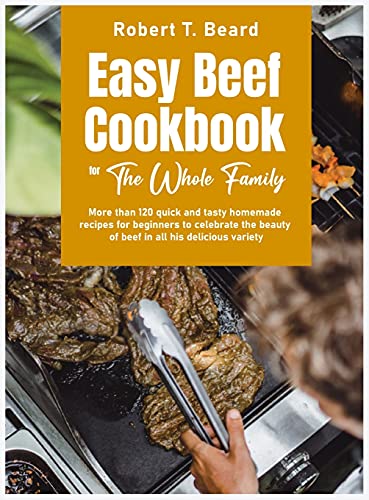 Stock image for Easy Beef Cookbook For The Whole Family: More than 120 quick and tasty homemade recipes for beginners to celebrate the beauty of beef in all his delicious variety for sale by WorldofBooks