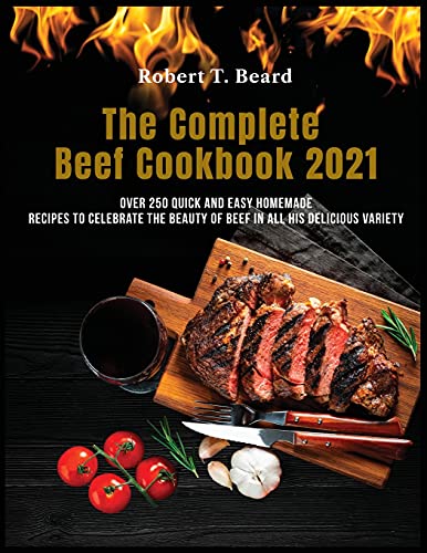 Stock image for The Complete Beef Cookbook 2021: Over 250 quick and easy homemade recipes to celebrate the beauty of beef in all his delicious variety for sale by ThriftBooks-Dallas