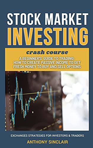 9781802997422: STOCK MARKET INVESTING crash course: A beginner's guide to Trading: How to Create Passive Income to Get Fresh Money to Buy and Sell Options. EXCHANGED STRATEGIES FOR INVESTORS AND TRADERS
