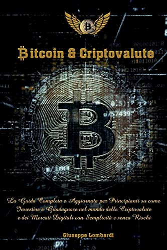 9781802999983: Bitcoin e Criptovalute: La Guida Completa e Aggiornata per Principianti su come Investire e Guadagnare nel mondo delle Criptovalute e dei Mercati ... Semplicit e senza Rischi (Italian Version)