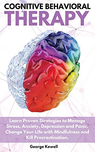 Stock image for Cognitive Behavioral Therapy: Learn Proven Strategies to Manage Stress, Anxiety, Depression and Panic. Change Your Life with Mindfulness and Kill Pr for sale by ThriftBooks-Atlanta