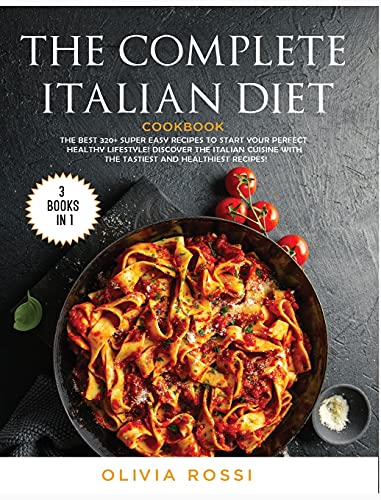 Stock image for The Complete Italian Diet Cookbook: The Best 320+ Super Easy Recipes to Start your Perfect HEALTHY Lifestyle! Discover the Italian Cuisine with the Tastiest and Healthiest Recipes! for sale by Big River Books