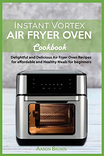 9781803004358: Instant Vortex Air Fryer oven Cookbook: Delightful and Delicious Air Fryer Oven Recipes for affordable and Healthy Meals for beginners