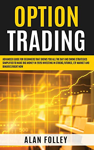 9781803014005: Option Trading: Advanced Guide for Beginners that Shows you All the Day and Swing Strategies Simplified To Make Big Money in 2020 investing in Stocks, Futures, ETF Market and Binaries RIGHT NOW