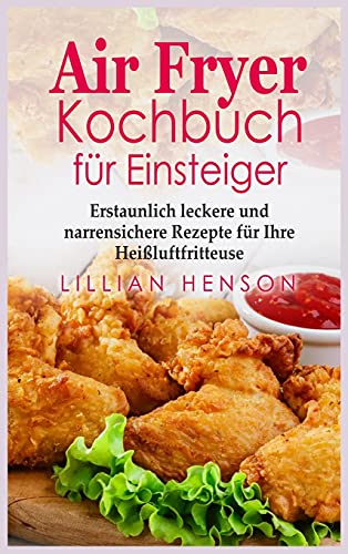 Stock image for Air Fryer Kochbuch fur Einsteiger: Erstaunlich leckere und narrensichere Rezepte fur Ihre Heiluftfritteuse for sale by Ammareal