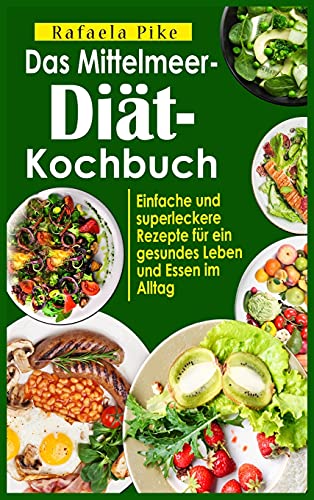 Beispielbild fr Das Mittelmeer-Diät- Kochbuch: Einfache und superleckere Rezepte für ein gesundes Leben und Essen im Alltag zum Verkauf von WorldofBooks