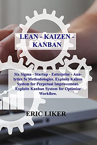 Beispielbild fr LEAN - KAIZEN - KANBAN: Six Sigma - Startup - Enterprise - Analytics 5s Methodologies. Exploits Kaizen System for Perpetual Improvement. Exploits Kanban System for Optimize Workflow. zum Verkauf von Reuseabook