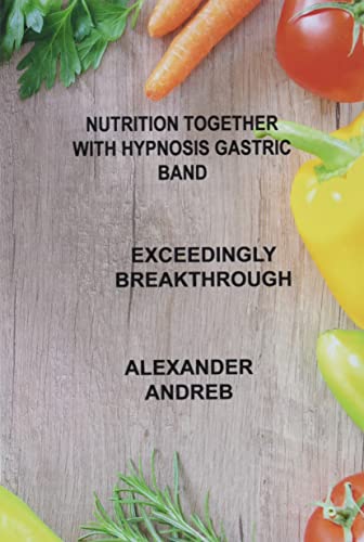 Stock image for Nutrition Together with Hypnosis Gastric Band: Exceedingly Breakthrough for sale by Buchpark