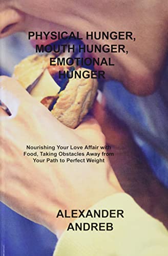 Stock image for Physical Hunger, Mouth Hunger, Emotional Hunger: Nourishing Your Love Affair with Food, Taking Obstacles Away from Your Path to Perfect Weight for sale by Buchpark