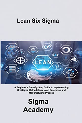 Beispielbild fr Lean Six Sigma: A Beginner's Step-By-Step Guide to Implementing Six Sigma Methodology to an Enterprise and Manufacturing Process zum Verkauf von Revaluation Books