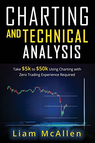

Charting and Technical Analysis: Take $5k to $50k Using Charting with Zero Trading Experience Required Paperback