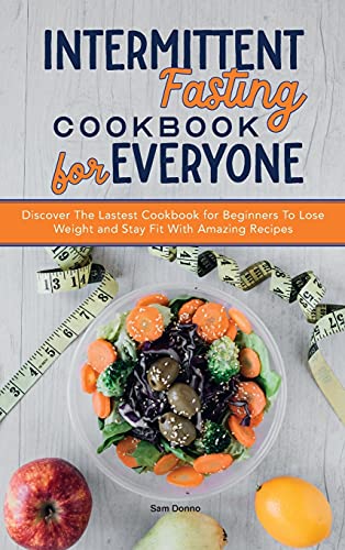 Beispielbild fr Intermittent Fasting Cookbook for Everyone: Discover The Lastest Cookbook for Beginners To Lose Weight and Stay Fit With Amazing Recipes. zum Verkauf von WorldofBooks
